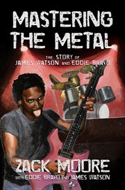 Mastering the Metal : The Story of James Watson and Eddie Bravo cover image