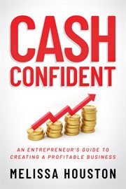 Cash Confident : An Entrepreneur's Guide to Creating a Profitable Business cover image