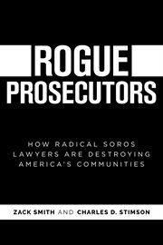 Rogue Prosecutors : How Radical Soros Lawyers Are Destroying America's Communities cover image