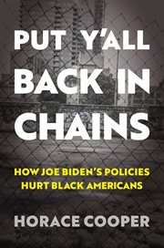 Put Y'all Back in Chains : How Joe Biden's Policies Hurt Black Americans cover image
