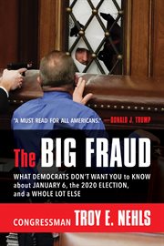 The big fraud : what Democrats don't want you to know about January 6, the 2020 election, and a whole lot else cover image