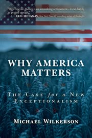 Why America matters : the case for a new exceptionalism cover image