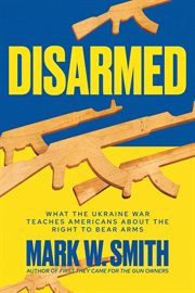 Disarmed : what the Ukraine war teaches Americans about the right to bear arms cover image