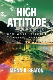 High Attitude : How Woke Liberals Ruined Aspen cover image