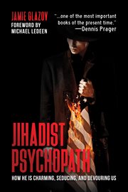 Jihadist psychopath : how he is charming, seducing, and devouring us cover image