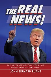 The real news!. The Never-Before-Told Stories of Donald Trump & Fake News! cover image