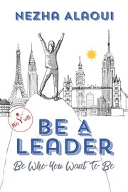 Be a leader : be who you want to be cover image