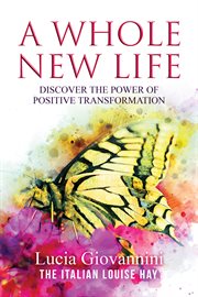 A whole new life : discover the power of positive transformation cover image