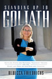 Standing up to Goliath : battling state and national teachers' unions for the heart and soul of our kids and country cover image