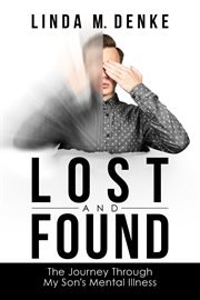 Lost and found. The Journey Through My Son's Mental Illness cover image