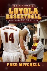 The history of loyola basketball. More Than a Shot and a Prayer cover image