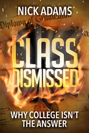 Class dismissed : why college isn't the answer cover image