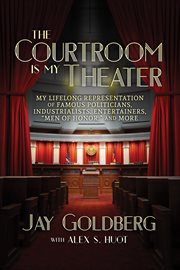 The courtroom is my theater. My Lifelong Representation of Famous Politicians, Industrialists, Entertainers, "Men of Honor," and cover image