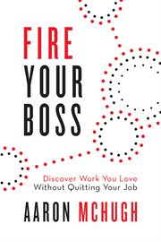 Fire your boss. Discover Work You Love Without Quitting Your Job cover image