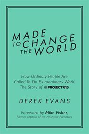 Made to change the world : how ordinary people are called to do extraordinary work, the story of Project 615 cover image