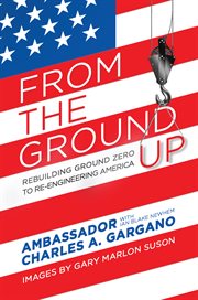 From the ground up. Rebuilding Ground Zero to Re-engineering America cover image
