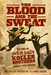The blood and the sweat : the story of Sick of It All's Koller brothers cover image