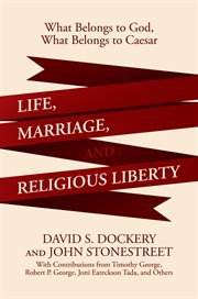 Life, marriage, and religious liberty : what belongs to God, what belongs to Caesar cover image