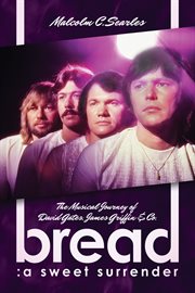 Bread: a sweet surrender. The Musical Journey of David Gates, James Griffin & Co cover image