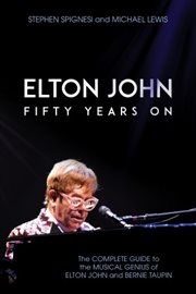 Elton john: fifty years on. The Complete Guide to the Musical Genius of Elton John and Bernie Taupin cover image