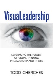 Visualeadership. Leveraging the Power of Visual Thinking in Leadership and in Life cover image