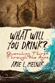 WHAT WILL YOU DRINK? : quenching thirst through the ages cover image