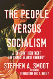 The people versus socialism : a ten count indictment for crimes against humanity cover image