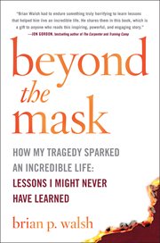 Beyond the mask : how my tragedy sparked an incredible life: lessons I might never have learned cover image