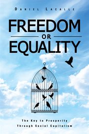 Freedom or equality. The Key to Prosperity Through Social Capitalism cover image