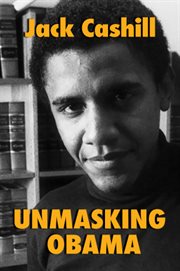 Unmasking Obama : the fight to tell the true story of a failed presidency cover image