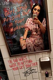 Girl, stop passing out in your makeup : the bad girl's guide to getting your sh*t together cover image