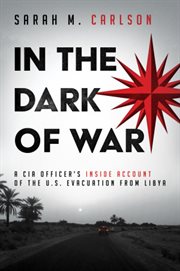 In the dark of war : a CIA officer's inside account of the U.S. evacuation from Libya cover image