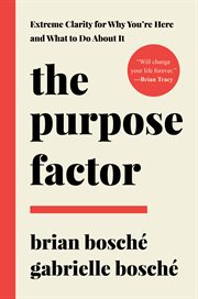 The purpose factor : extreme clarity for why you're here and what to do about it cover image