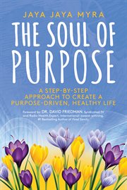 The soul of purpose. A Step-By-Step Approach to Create a Purpose-Driven, Healthy Life cover image