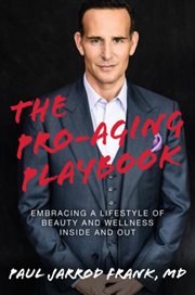 The pro-aging playbook : embracing a lifestyle of beauty and wellness inside and out cover image