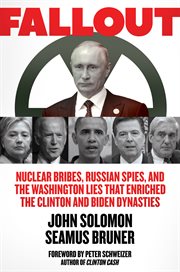 Fallout : nuclear bribes, Russian spies, and the Washington lies that enriched the Clinton and Biden dynasties cover image