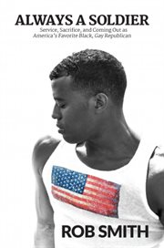 Always a soldier : service, sacrifice, and coming out as America's favorite black, gay republican cover image