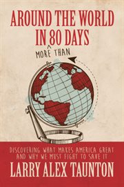 Around the world in (more than) 80 days : discovering what makes America great and why we must fight to save it cover image