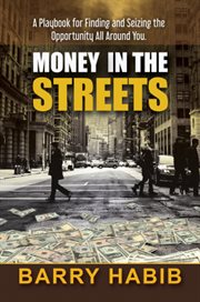 Money in the streets. A Playbook for Finding and Seizing the Opportunity All Around You cover image