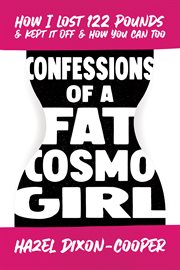 Confessions of a fat cosmo girl. How I Lost 122 Pounds & Kept It Off & How You Can Too cover image