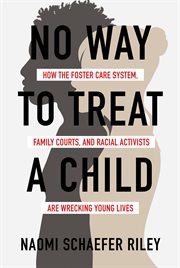 No way to treat a child : how the foster care system, family courts, and racial activists are wrecking young lives cover image