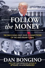 Follow the money : the shocking deep state connections of the anti-Trump cabal cover image