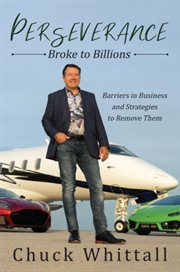 Perseverance: broke to billions. Barriers in Business and Strategies to Remove Them cover image