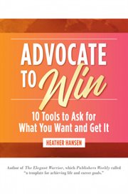Advocate to win. 10 Tools to Ask for What You Want and Get It cover image