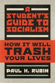 A student's guide to socialism : how it will trash your lives cover image