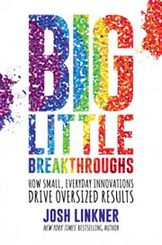 Big little breakthroughs : how small, everyday innovations drive oversized results cover image