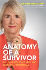 Anatomy of a survivor : building resilience, grit, and growth after trauma cover image