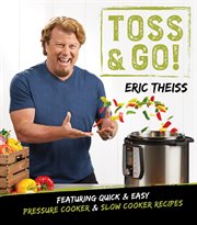 Toss & go!. Featuring Quick & Easy Pressure Cooker & Slow Cooker Recipes cover image