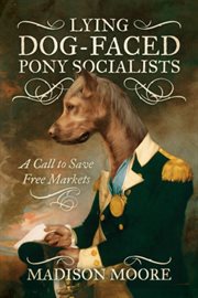 Lying dog-faced pony socialists. A Call to Save Free Markets cover image