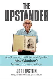 Upstander : how surviving the holocaust sparked Max Glauben's mission to dismantle hate cover image